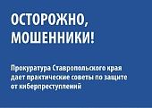 РЕКОМЕНДАЦИИ ПРОКУРАТУРЫ СТАВРОПОЛЬСКОГО КРАЯ ПО ЗАЩИТЕ ОТ КИБЕРМОШЕННИЧЕСТВА 